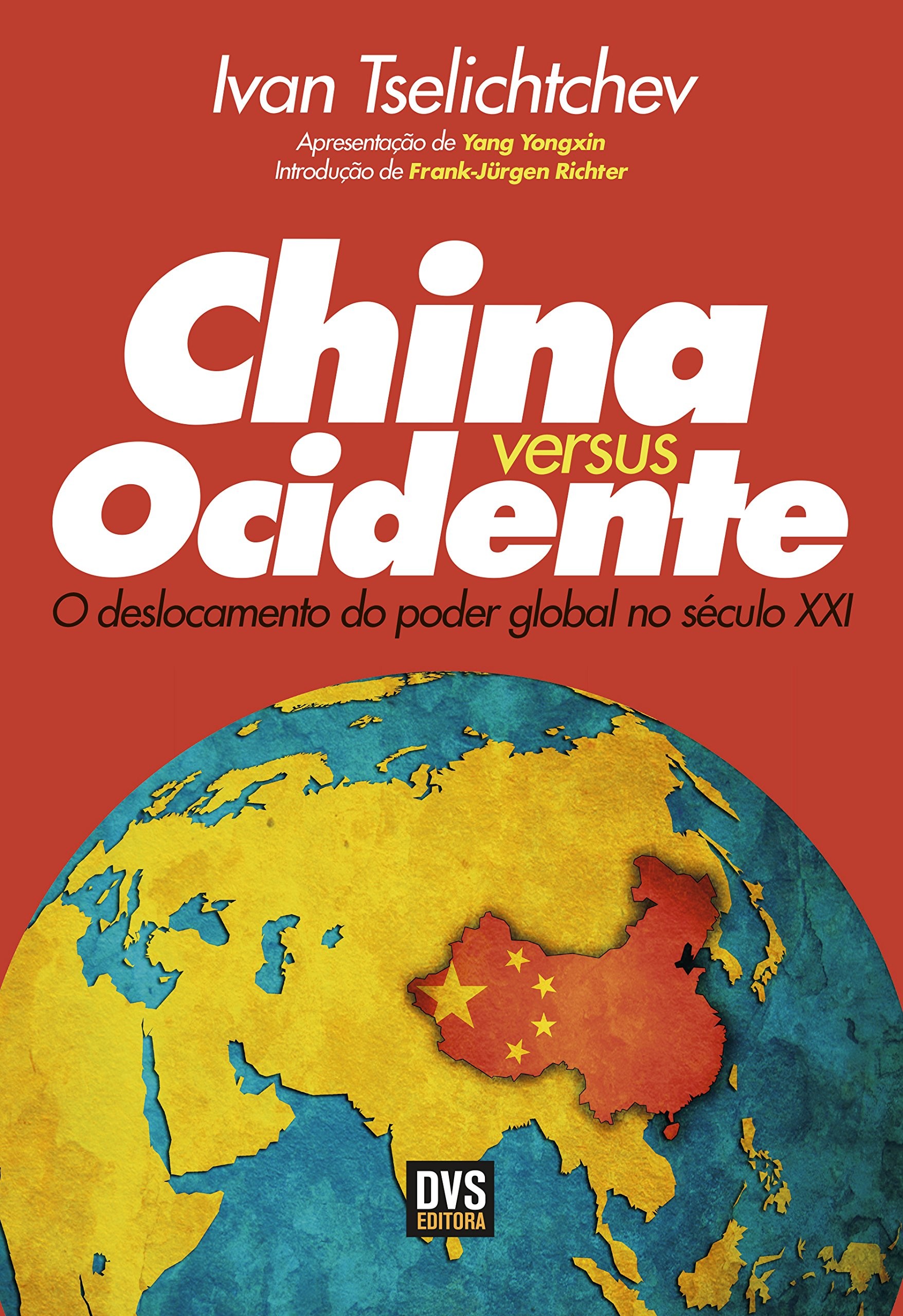 CHINA VERSUS OCIDENTE - O DESLOCAMENTO DO PODER GLOBAL DO SECULO XXI