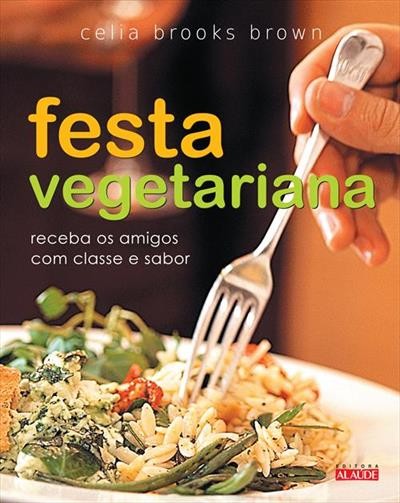 Festa Vegetariana - Receba Os Amigos Com Classe E Sabor