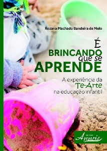 E BRINCANDO QUE SE APRENDE - A EXPERIENCIA DA TE-ARTE NA EDUCACAO INFANTIL