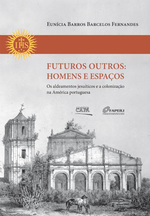 Futuros Outros: Homens E Espaços Os Aldeamentos Jesuíticos E A Colonização Na América Portuguesa