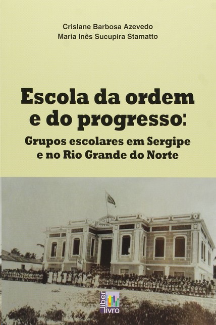 Escola Da Ordem E Progresso: Grupos Escolares Em Sergipe E No Rio Grande Do Norte