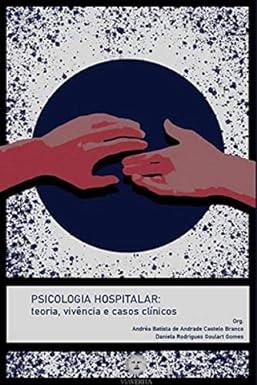 PSICOLOGIA HOSPITALAR - TEORIA, VIVÊNCIAS E CASOS CLÍNICOS