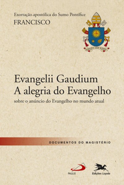 Evangelii Gaudium - A Alegria Do Evangelho - Sobre O Anúncio Do Evangelho No Mundo Atual