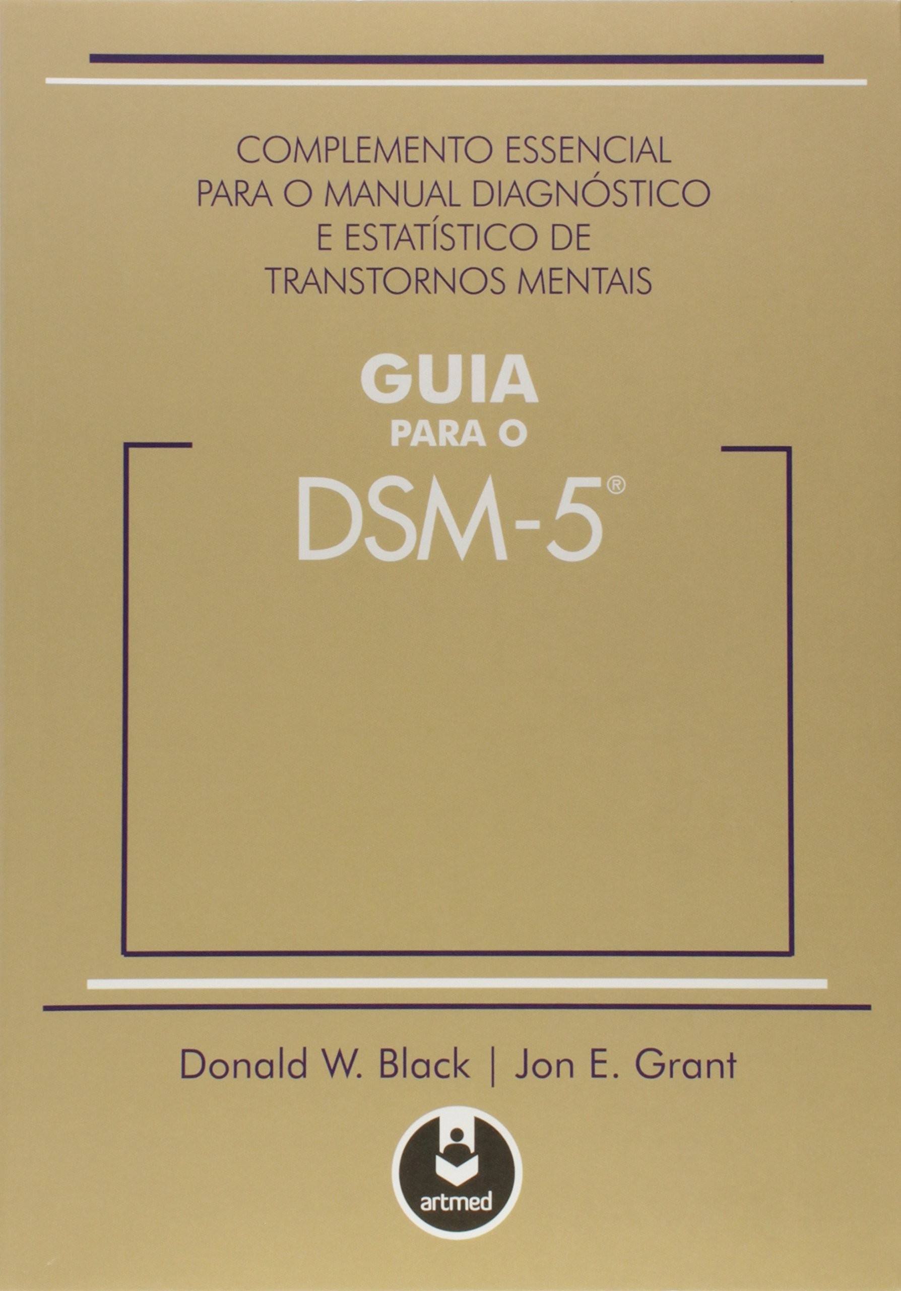 GUIA PARA O DSM-5 - COMPLEMENTO ESSENCIAL PARA O MANUAL DIAGNOSTICO E ESTAT
