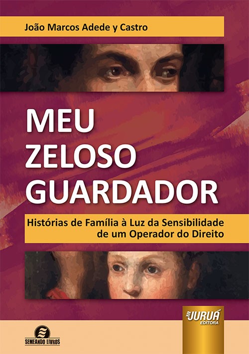 Meu Zeloso Guardador - Histórias de Família à Luz da Sensibilidade de um Operador do Direito - Semea