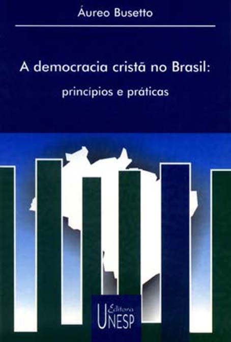 DEMOCRACIA CRISTÃ NO BRASIL, A - PRINCÍPIOS E PRÁTICAS
