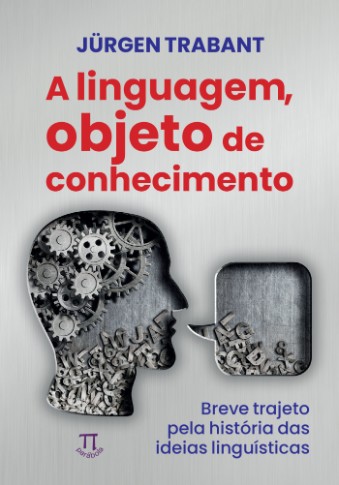 Linguagem, Objeto de Conhecimento, A: Breve Trajeto Pela História Das Ideias Linguísticas