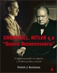 Churchill , Hitler e " A Guerra Desnecessária "