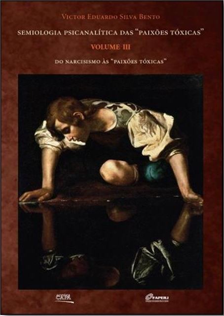 Semiologia Psicanalítica das Paixões Tóxica:. Do Narcisismo às Paixões Tóxicas - Volume 3