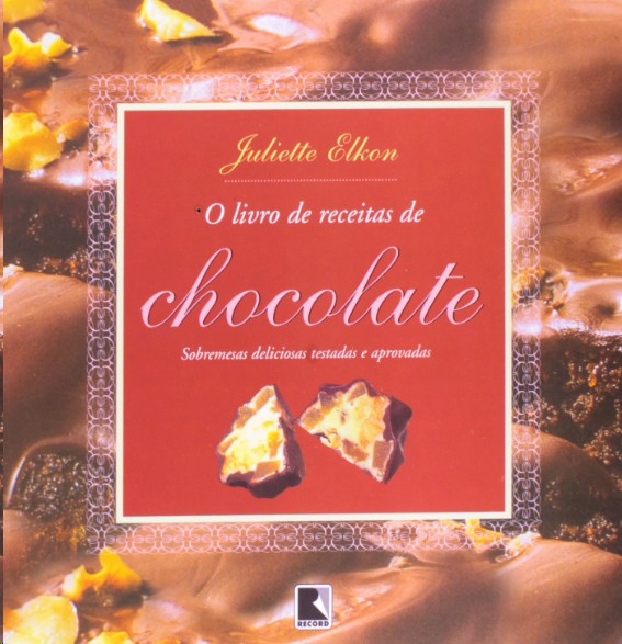 Livro de Receitas de Chocolate, O: Sobremesas Deliciosas Testadas e Aprovadas