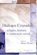 DIALOGOS CRUZADOS - RELIGIAO, HISTORIA E CONSTRUCAO SOCIAL