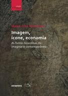 Imagem,Ícone, Economia: As Fontes Bizantinas Do Imaginário Contemporâneo