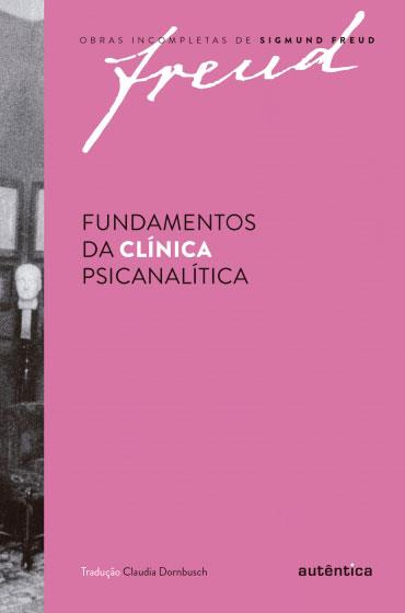 Fundamentos da Clínica Psicanalítica -  Obras Incompletas de Sigmund Freud