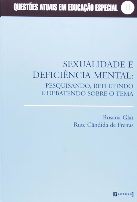 Sexualidade e Deficiência Mental: Pesquisando, Refletindo e Debatendo Sobre o Tema - Vol II